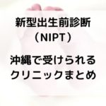 沖縄で新型出生前診断（NIPT）が受けられる！クリニック比較【費用や特徴は？】